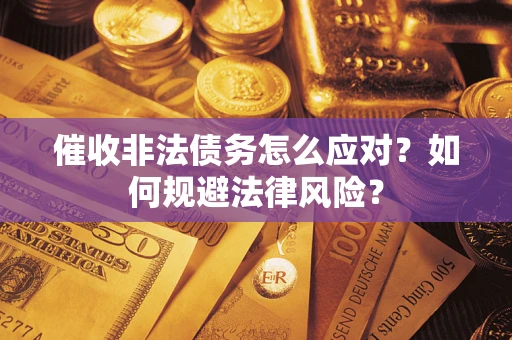 北京催收非法债务怎么应对？如何规避法律风险？