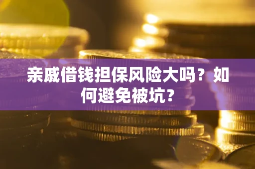 北京亲戚借钱担保风险大吗？如何避免被坑？