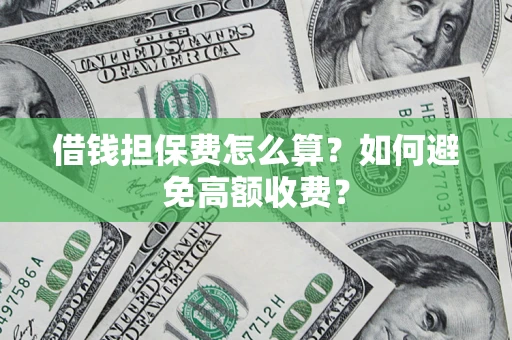 北京借钱担保费怎么算？如何避免高额收费？