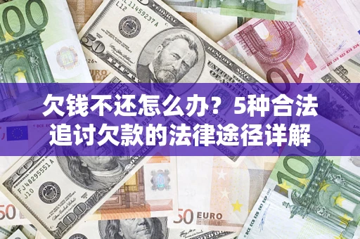 北京欠钱不还怎么办？5种合法追讨欠款的法律途径详解
