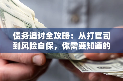北京债务追讨全攻略：从打官司到风险自保，你需要知道的法律智慧