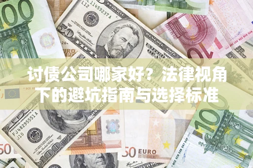 北京讨债公司哪家好？法律视角下的避坑指南与选择标准