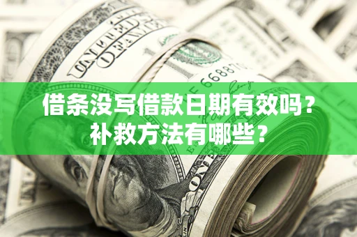 北京借条没写借款日期有效吗?补救方法有哪些? 北京借条没写借款日期有效吗?补救方法有哪些?