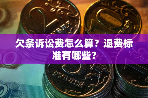 北京欠条诉讼费怎么算？退费标准有哪些？