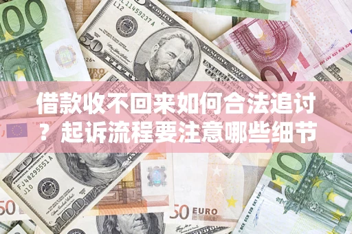 北京借款收不回来如何合法追讨？起诉流程要注意哪些细节？