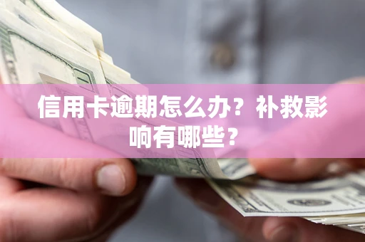 北京信用卡逾期怎么办？补救影响有哪些？