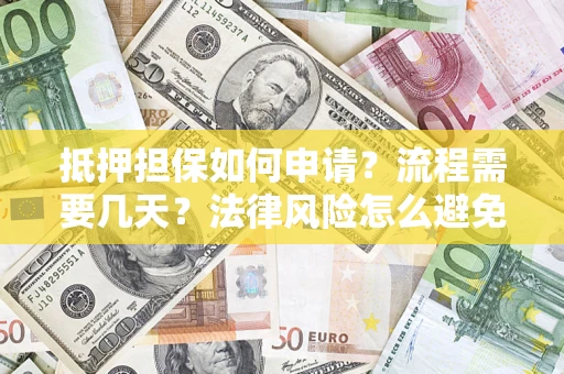 北京抵押担保如何申请？流程需要几天？法律风险怎么避免？避坑指南