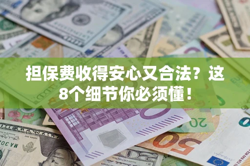 北京担保费收得安心又合法？这8个细节你必须懂！