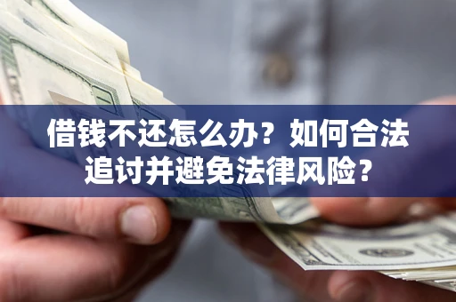 北京借钱不还怎么办？如何合法追讨并避免法律风险？