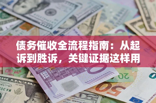 北京债务催收全流程指南：从起诉到胜诉，关键证据这样用