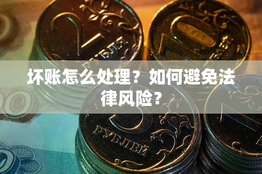北京坏账怎么处理？如何避免法律风险？