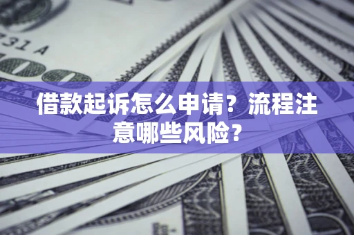 北京借款起诉怎么申请？流程注意哪些风险？
