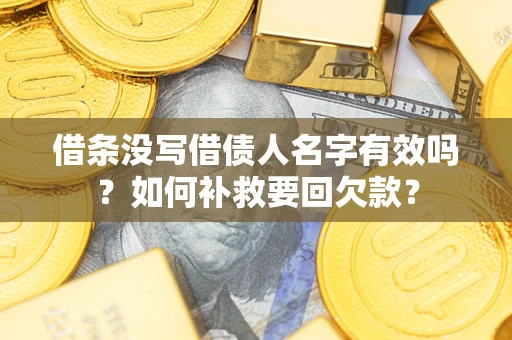 北京借条没写借债人名字有效吗？如何补救要回欠款？