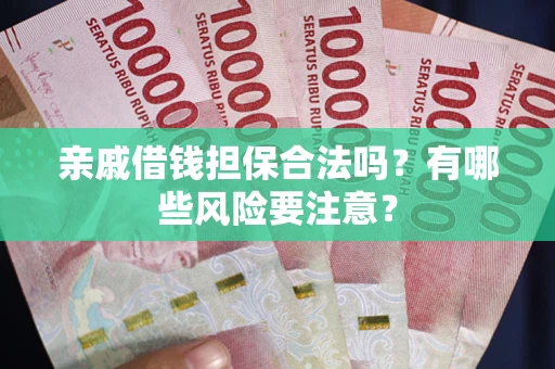 北京亲戚借钱担保合法吗？有哪些风险要注意？