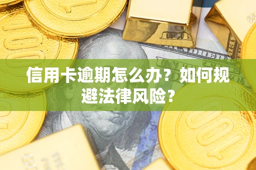 北京信用卡逾期怎么办？如何规避法律风险？