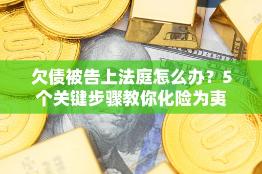 北京欠债被告上法庭怎么办？5个关键步骤教你化险为夷