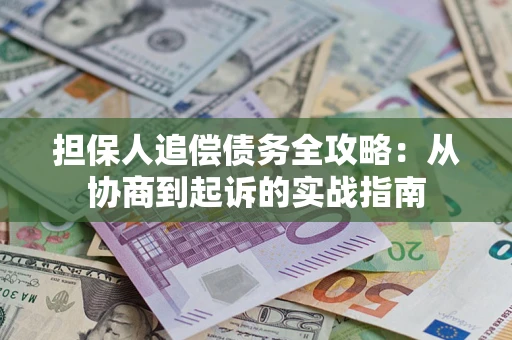 北京担保人追偿债务全攻略:从协商到起诉的实战指南 北京担保人追偿债务全攻略:从协商到起诉的实战指南
