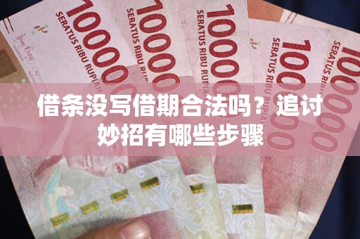 北京借条没写借期合法吗？追讨妙招有哪些步骤