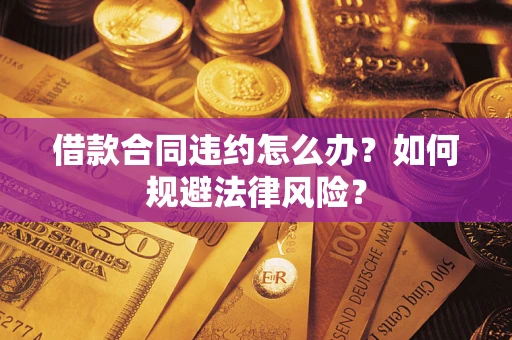 北京借款合同违约怎么办？如何规避法律风险？