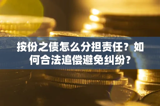 北京按份之债怎么分担责任？如何合法追偿避免纠纷？