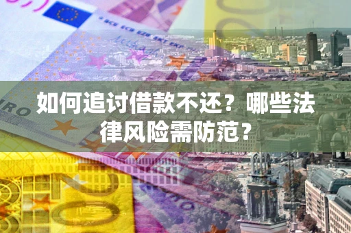北京如何追讨借款不还？哪些法律风险需防范？