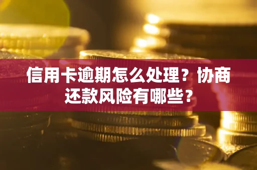 北京信用卡逾期怎么处理？协商还款风险有哪些？